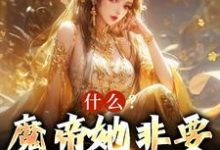 林枫为主角的小说叫什么？免费看什么？魔帝她非要当我娘子-艾米文学