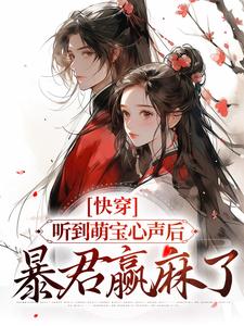 完结版《快穿：听到萌宝心声后，暴君赢麻了》章节目录在线阅读
