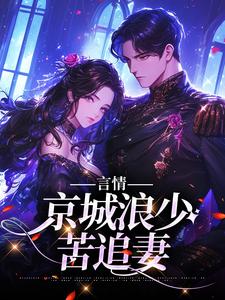 哪里能找到言情：京城浪少苦追妻小说的全部章节？
