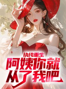 纨绔重生：阿姨你就从了我吧最新章节，纨绔重生：阿姨你就从了我吧免费阅读