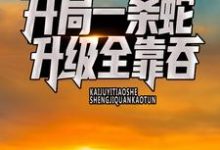 开局一条蛇,升级全靠吞小说,开局一条蛇,升级全靠吞免费阅读-艾米文学