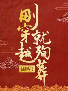 小说《刚穿越就殉葬？闹呢！》章节阅读