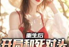 重生后,开局和死对头一起创业小说最新章节在哪里可以读到?-艾米文学
