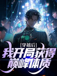 穿越后，我开局获得巅峰体质小说，穿越后，我开局获得巅峰体质章节在线阅读