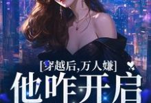 穿越后,万人嫌他咋开启了修罗场小说最新章节在哪里可以读到?-艾米文学