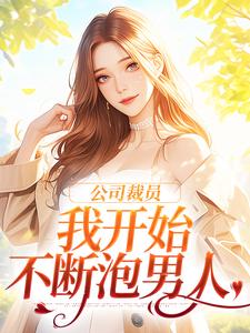 白思榆小说在线章节免费阅读（公司裁员，我开始不断泡男人无弹窗无删减）