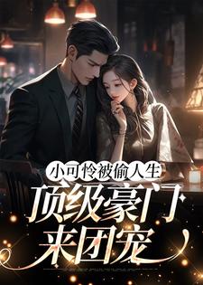 小说《小可怜被偷人生，顶级豪门来团宠》章节阅读