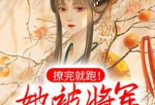 完结版《撩完就跑!她被将军追着要负责》章节阅读-艾米文学