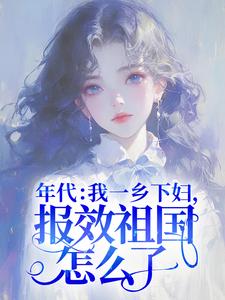 年代：我一乡下妇，报效祖国怎么了！杜易梦，年代：我一乡下妇，报效祖国怎么了！章节在线阅读