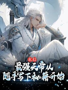 完结版《玄幻：最强天帝从随手写下秘籍开始》在线免费阅读