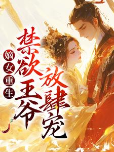 嫡女重生：禁欲王爷放肆宠小说，嫡女重生：禁欲王爷放肆宠姜绾楚煜