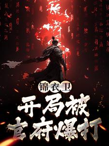 锦衣卫：开局被官府爆打免费阅读，锦衣卫：开局被官府爆打章节目录