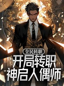 全民转职：开局转职神启人偶师小说全文哪里可以免费看？