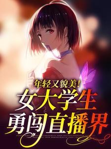 年轻又貌美！女大学生勇闯直播界陈伽莉小说在线章节免费阅读