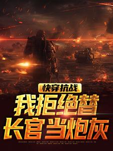 快穿抗战，我拒绝替长官当炮灰章节免费在线阅读，陈立完结版