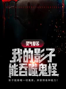 已完结小说《灵气复苏：我的影子能吞噬鬼怪》章节在线阅读