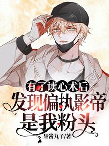 完结版《有了读心术后发现偏执影帝是我粉头》章节目录在线阅读