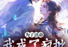 为了活命，我成了疯批男主的舔狗小说有没有完结版在线？-艾米文学