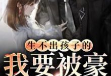 生不出孩子的我要被豪门退货了小说的所有章节都能在哪里免费读到？-艾米文学