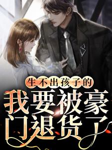 生不出孩子的我要被豪门退货了小说的所有章节都能在哪里免费读到？