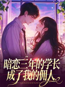 求推荐可以免费阅读暗恋三年的学长，成了我的佣人小说的网站