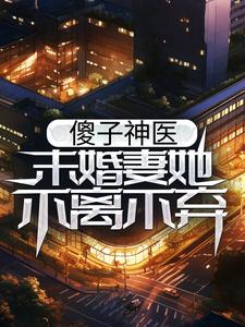 免费在线阅读傻子神医：未婚妻她不离不弃小说的正规网站有哪些？