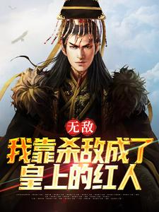 无敌：我靠杀敌成了皇上的红人小说无弹窗阅读的网站推荐