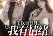 让我当替身?我有情绪冷漠症小说全文哪里可以免费看?-艾米文学