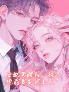 求推荐可以免费阅读女配觉醒后，被大佬前男友宠上天小说的网站