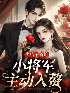 牛肉干管饱，小将军主动入赘穆云瑶云瑶伏长歌小说在线章节目录阅读最新章节