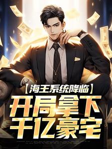 海王系统降临，开局拿下千亿豪宅小说完结版章节免费阅读