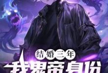 《结婚三年，我鬼帝身份被热巴曝光》小说章节列表免费试读，热巴琪琪何东老黄小说在线阅读-艾米文学