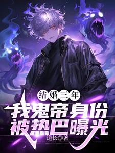 《结婚三年，我鬼帝身份被热巴曝光》小说章节列表免费试读，热巴琪琪何东老黄小说在线阅读