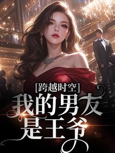 求跨越时空：我的男友是王爷小说的全文免费阅读链接
