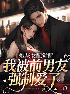 炮灰女配觉醒：我被前男友强制爱了小说完结了吗？在哪里可以免费读到？