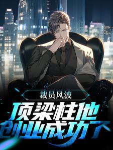 裁员风波：顶梁柱他创业成功了唐辰，裁员风波：顶梁柱他创业成功了小说免费阅读