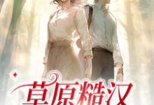 完结版《草原糙汉，我的爱》章节阅读-艾米文学
