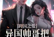 跨国之爱:异国帅哥把我宠上天云意西莫奈小说大结局免费试读-艾米文学
