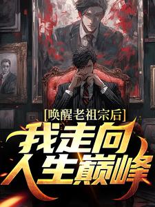 求推荐可以免费阅读唤醒老祖宗后，我走向人生巅峰小说的网站