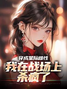 穿成星际雌性，我在战场上杀疯了夏大雨兰登，穿成星际雌性，我在战场上杀疯了小说免费阅读