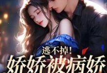 完结版《逃不掉！娇娇被病娇强制爱了》章节目录在线阅读-艾米文学