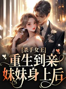 杀手女王：重生到亲妹妹身上后免费阅读，杀手女王：重生到亲妹妹身上后章节在线阅读