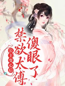 公主变心后，禁欲太傅傻眼了傅含枝迟韫玉，公主变心后，禁欲太傅傻眼了最新章节