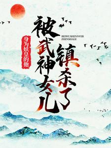 哪里可以免费找到身为妖皇的他，被武神女儿镇杀了？
