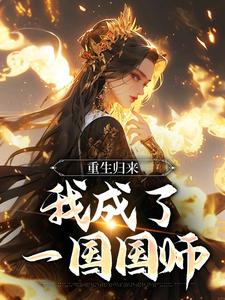 重生归来，我成了一国国师小说的最新章节在哪里更新？免费追踪阅读