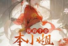 侯府千金：本小姐多财又多亿小说，侯府千金：本小姐多财又多亿在线阅读-艾米文学