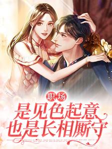 小说《职场：是见色起意也是长相厮守》章节阅读