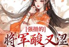 强扭的将军酸又涩，她不要了！小说，强扭的将军酸又涩，她不要了！章节在线阅读-艾米文学