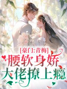 豪门：青梅腰软身娇，大佬撩上瘾尹婳陆流光小说完结版章节在线阅读