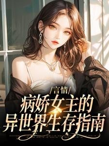 完整版的言情：病娇女主的异世界生存指南小说在哪里可以免费读到？